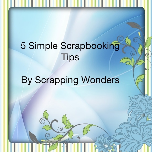 5 Simple Scrapbooking Tips from Scrappingwonders