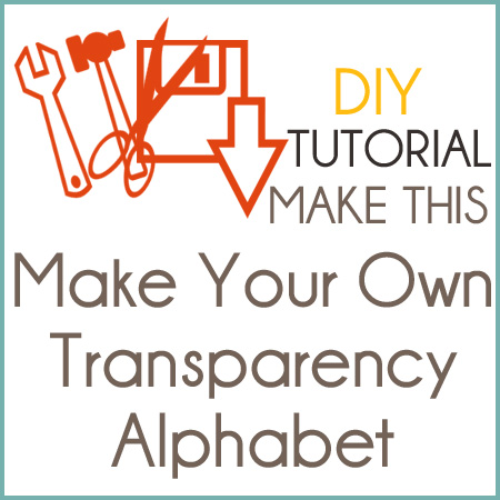 Tutorial - Make Your Own Transparency Alphabet