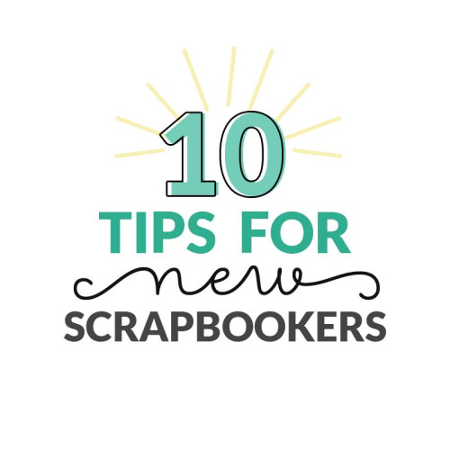 10 tips-for-new-scrapbookers by Lisa Moorefield