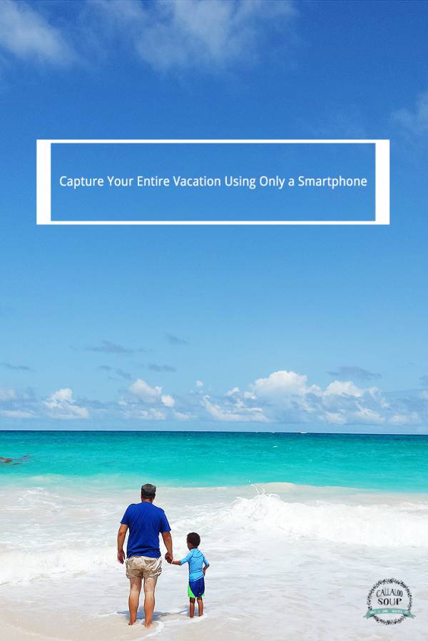 Capture Your Entire Vacation With a Smartphone